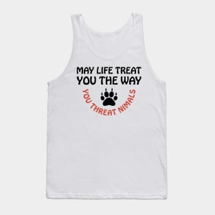 May Life Treat You The Way You Treat Animals Anti Cruelty Tank Top